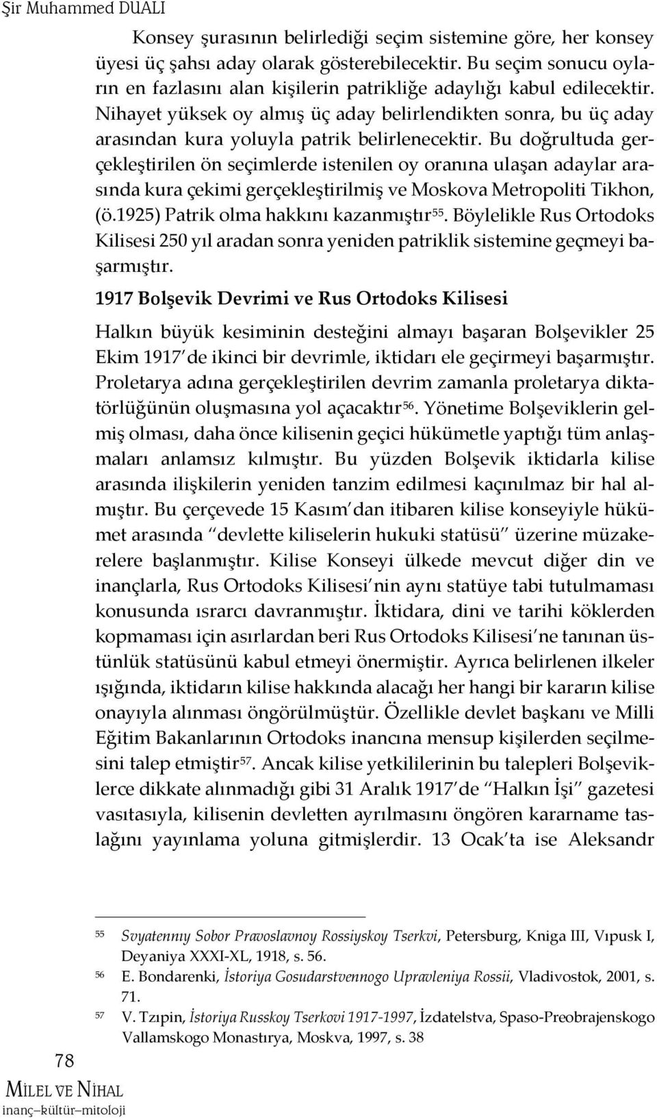 Nihayet yüksek oy almış üç aday belirlendikten sonra, bu üç aday arasından kura yoluyla patrik belirlenecektir.