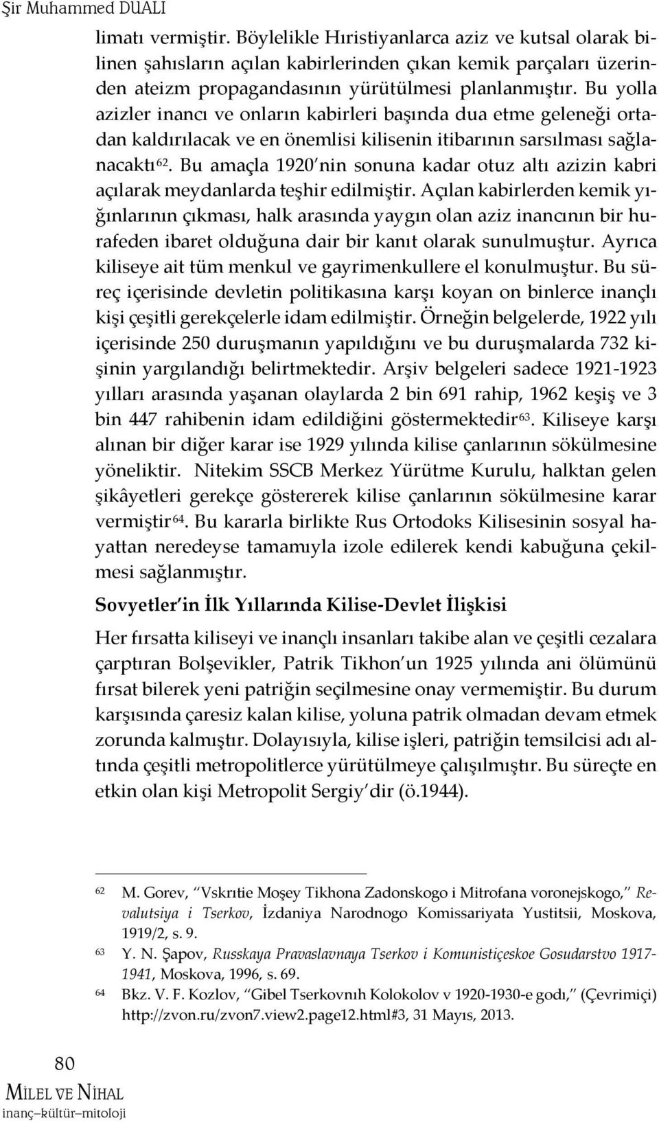 Bu yolla azizler inancı ve onların kabirleri başında dua etme geleneği ortadan kaldırılacak ve en önemlisi kilisenin itibarının sarsılması sağlanacaktı 62.