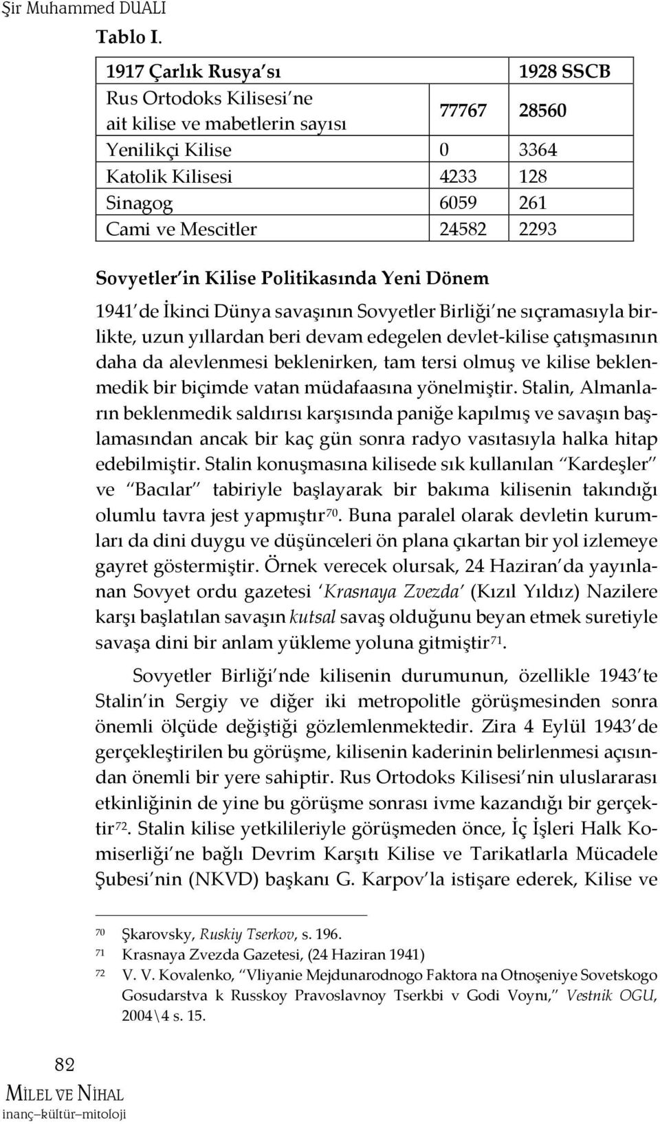 Sovyetler in Kilise Politikasında Yeni Dönem 1941 de İkinci Dünya savaşının Sovyetler Birliği ne sıçramasıyla birlikte, uzun yıllardan beri devam edegelen devlet-kilise çatışmasının daha da