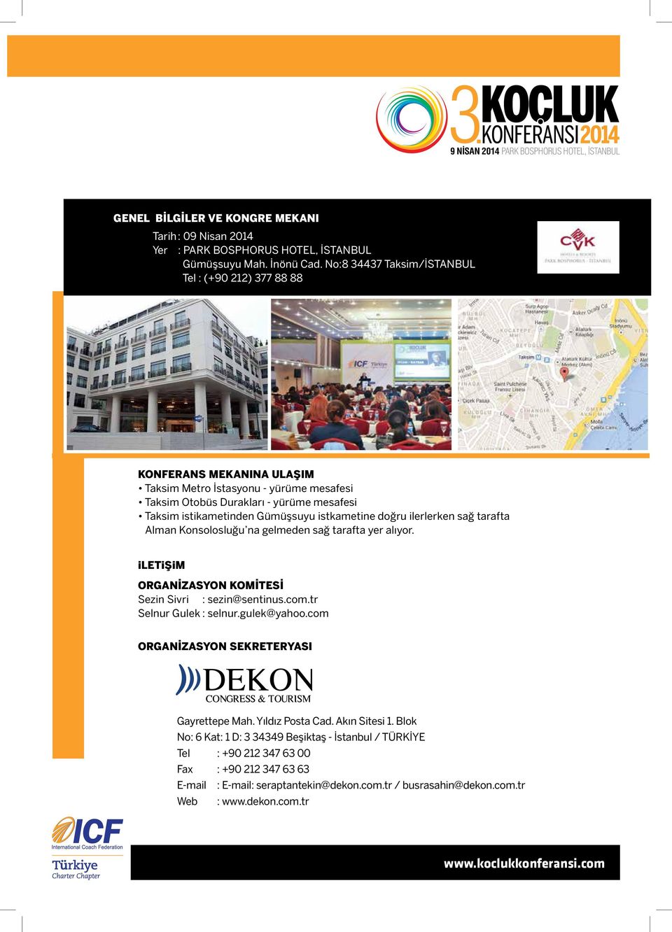 istkametine doğru ilerlerken sağ tarafta Alman Konsolosluğu na gelmeden sağ tarafta yer alıyor. iletişim ORGANİZASYON KOMİTESİ Sezin Sivri : sezin@sentinus.com.tr Selnur Gulek : selnur.gulek@yahoo.