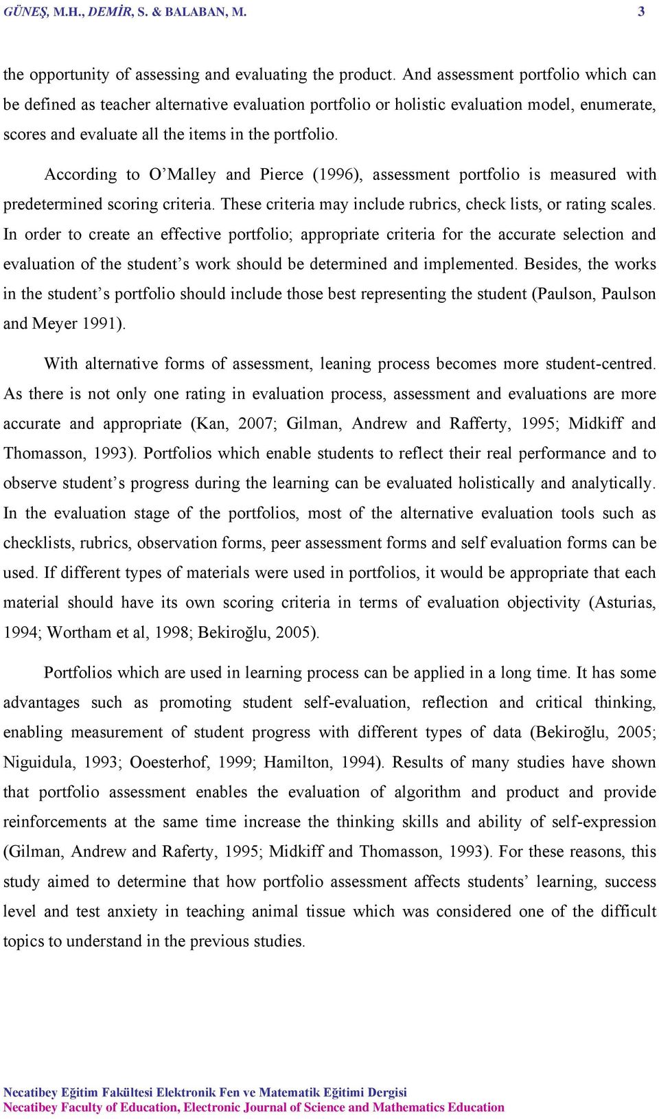 According to O Malley and Pierce (1996), assessment portfolio is measured with predetermined scoring criteria. These criteria may include rubrics, check lists, or rating scales.