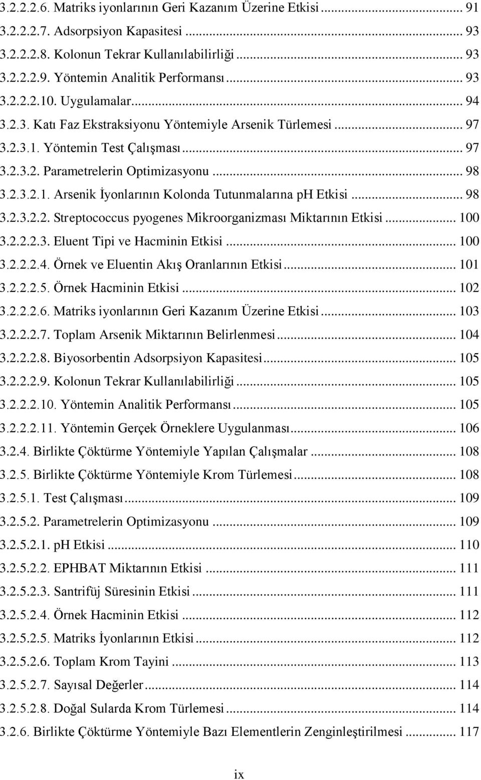 .. 98 3.2.3.2.2. Streptococcus pyogenes Mikroorganizması Miktarının Etkisi... 100 3.2.2.2.3. Eluent Tipi ve Hacminin Etkisi... 100 3.2.2.2.4. Örnek ve Eluentin AkıĢ Oranlarının Etkisi... 101 3.2.2.2.5.