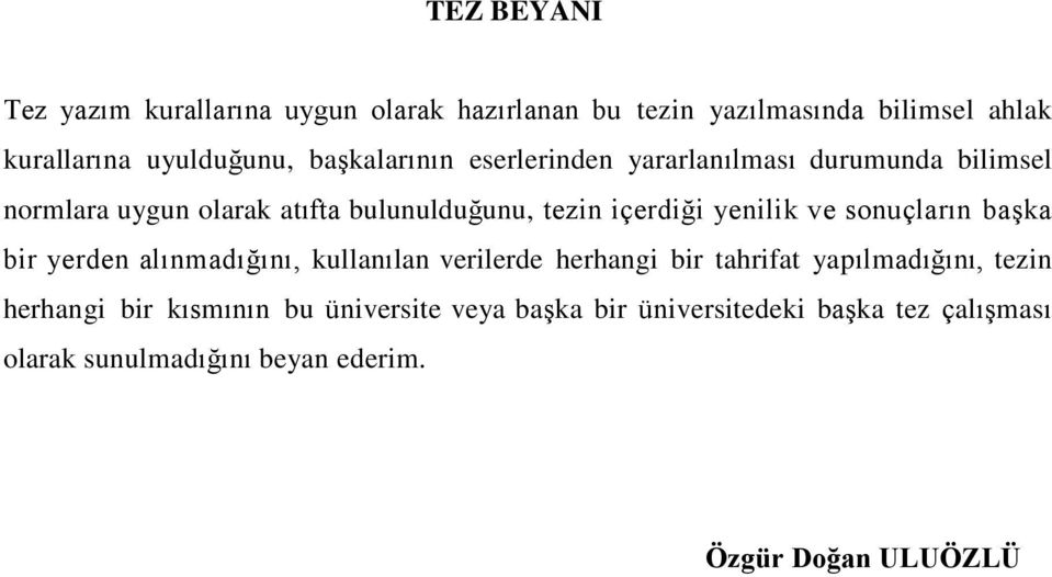 yenilik ve sonuçların baģka bir yerden alınmadığını, kullanılan verilerde herhangi bir tahrifat yapılmadığını, tezin