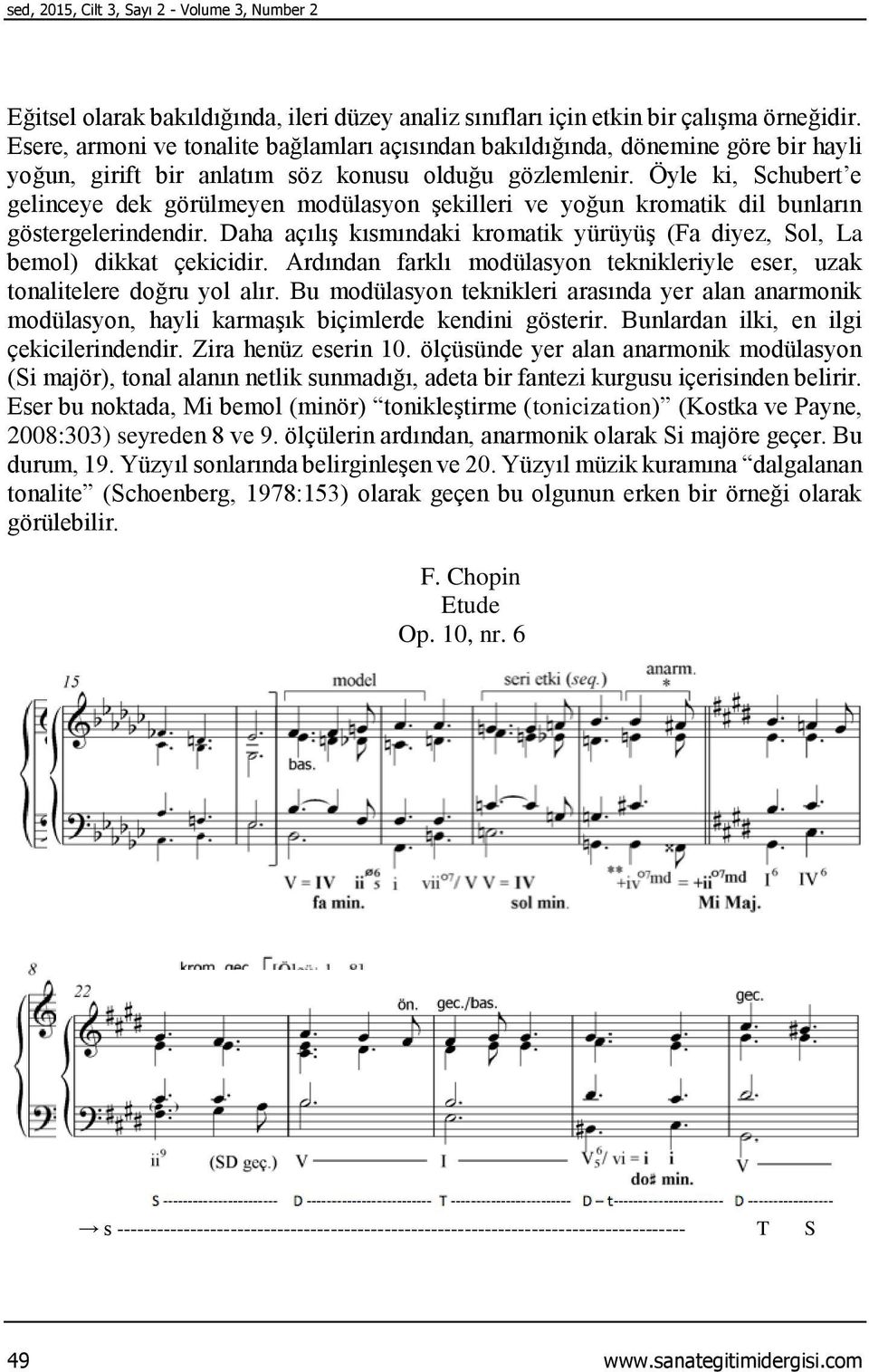 Öyle ki, Schubert e gelinceye dek görülmeyen modülasyon şekilleri ve yoğun kromatik dil bunların göstergelerindendir.