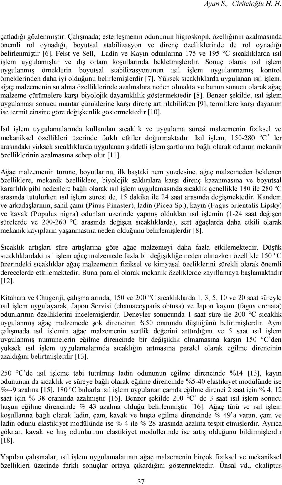 Feist ve Sell, Ladin ve Kayın odunlarına 175 ve 195 C sıcaklıklarda ısıl işlem uygulamışlar ve dış ortam koşullarında bekletmişlerdir.