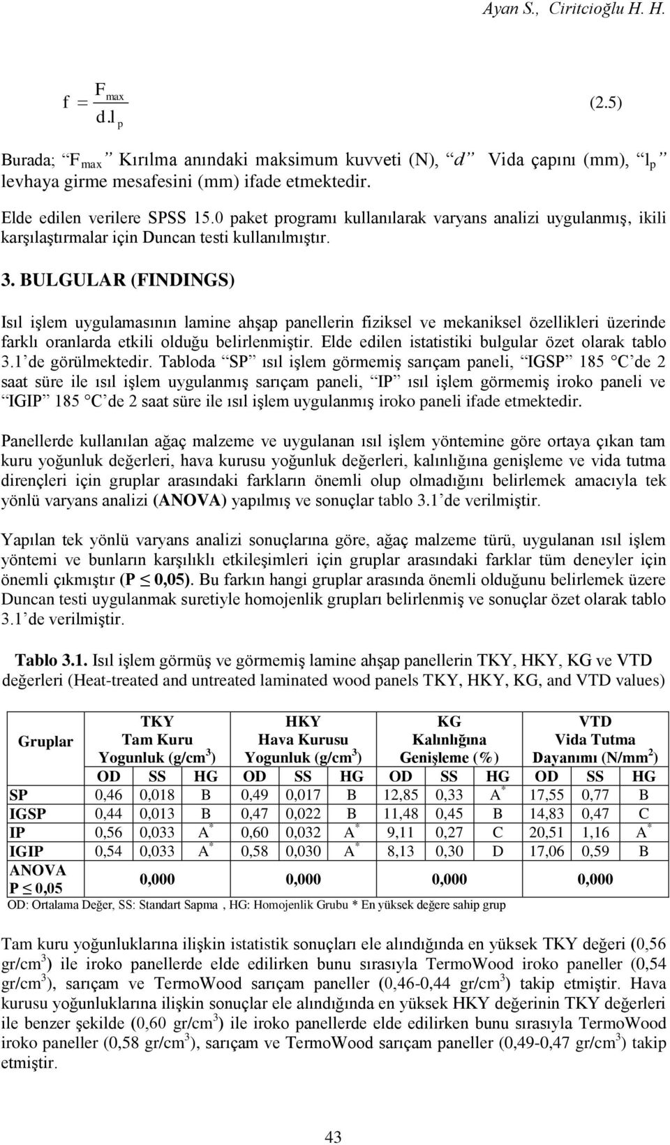 BULGULAR (FINDINGS) Isıl işlem uygulamasının lamine ahşap panellerin fiziksel ve mekaniksel özellikleri üzerinde farklı oranlarda etkili olduğu belirlenmiştir.