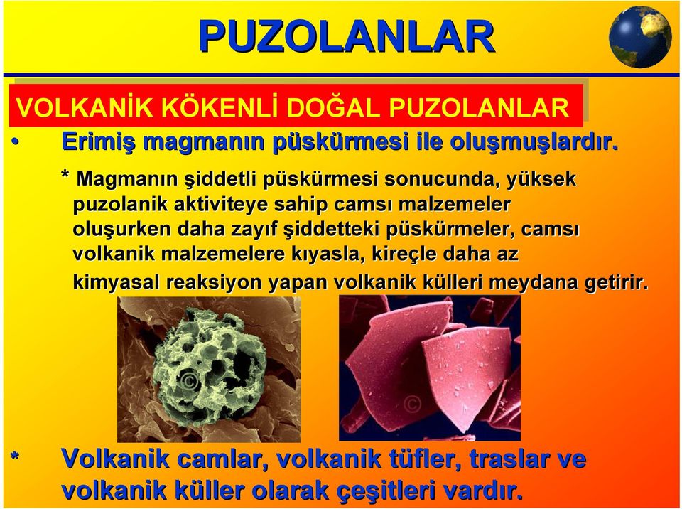 daha zayıf şiddetteki püskp skürmeler, camsı volkanik malzemelere kıyasla, k kireçle daha az kimyasal reaksiyon