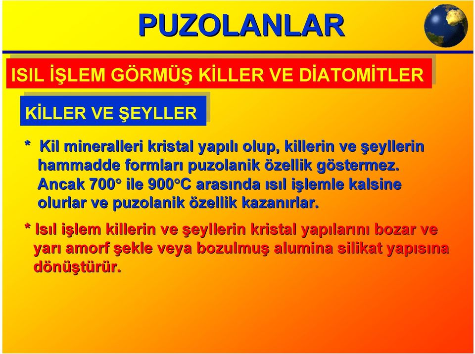 g Ancak 700 ile 900 C C arasında ısıl l işlemle i kalsine olurlar ve puzolanik özellik kazanırlar.