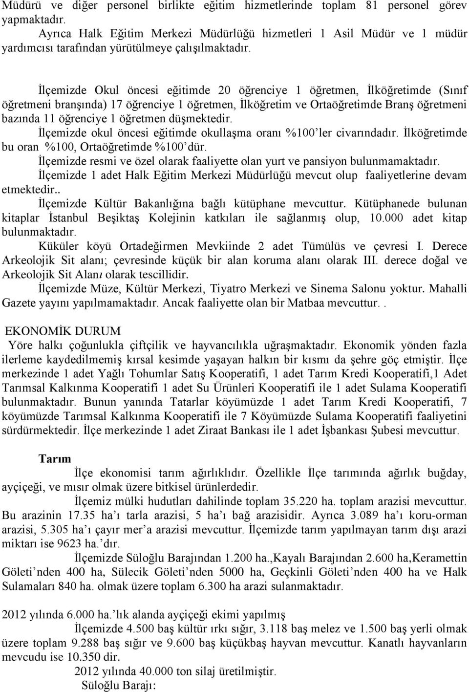 İlçemizde Okul öncesi eğitimde 20 öğrenciye 1 öğretmen, İlköğretimde (Sınıf öğretmeni branşında) 17 öğrenciye 1 öğretmen, İlköğretim ve Ortaöğretimde Branş öğretmeni bazında 11 öğrenciye 1 öğretmen