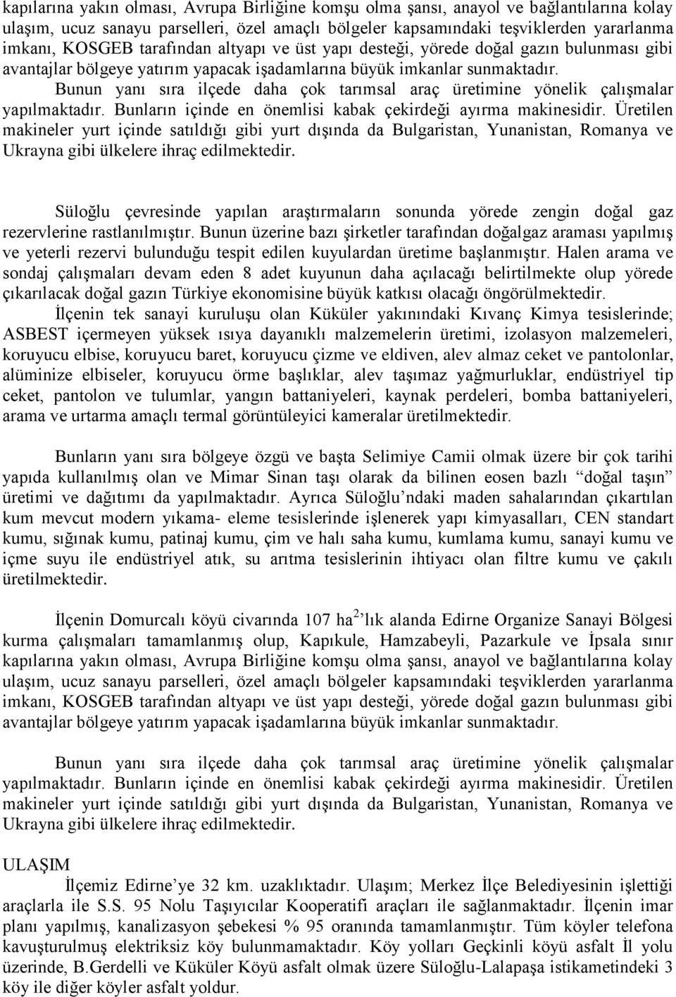 Bunun yanı sıra ilçede daha çok tarımsal araç üretimine yönelik çalışmalar yapılmaktadır. Bunların içinde en önemlisi kabak çekirdeği ayırma makinesidir.