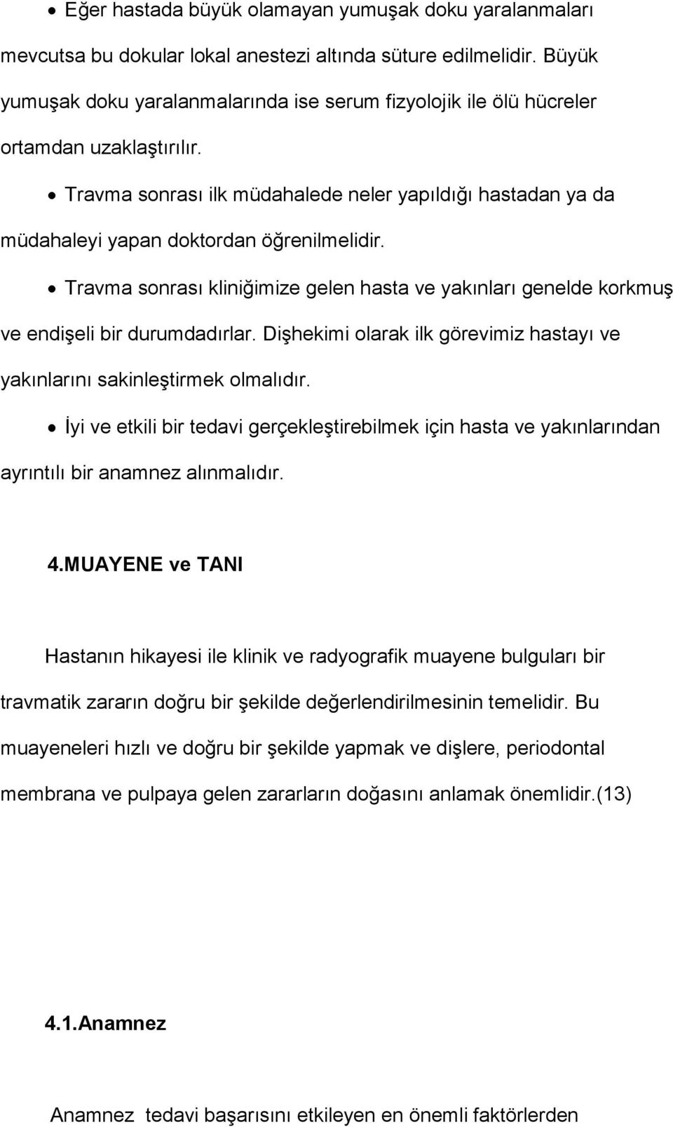 Travma sonrası ilk müdahalede neler yapıldığı hastadan ya da müdahaleyi yapan doktordan öğrenilmelidir.