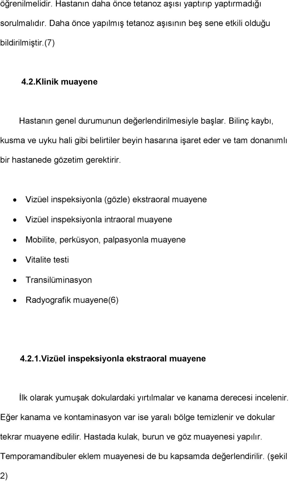 Vizüel inspeksiyonla (gözle) ekstraoral muayene Vizüel inspeksiyonla intraoral muayene Mobilite, perküsyon, palpasyonla muayene Vitalite testi Transilüminasyon Radyografik muayene(6) 4.2.1.