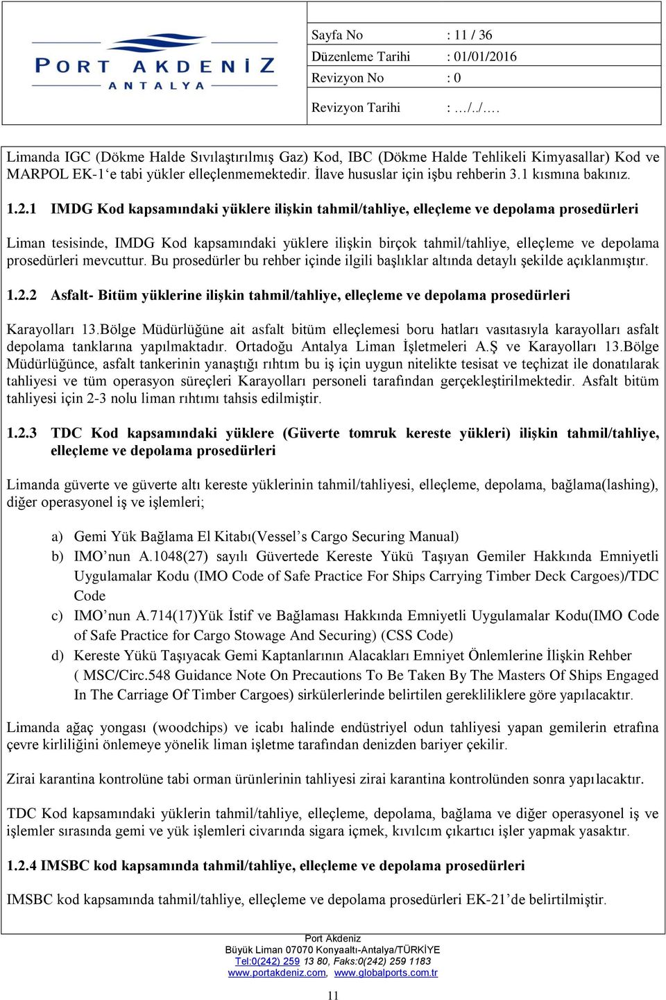 1 IMDG Kod kapsamındaki yüklere ilişkin tahmil/tahliye, elleçleme ve depolama prosedürleri Liman tesisinde, IMDG Kod kapsamındaki yüklere ilişkin birçok tahmil/tahliye, elleçleme ve depolama