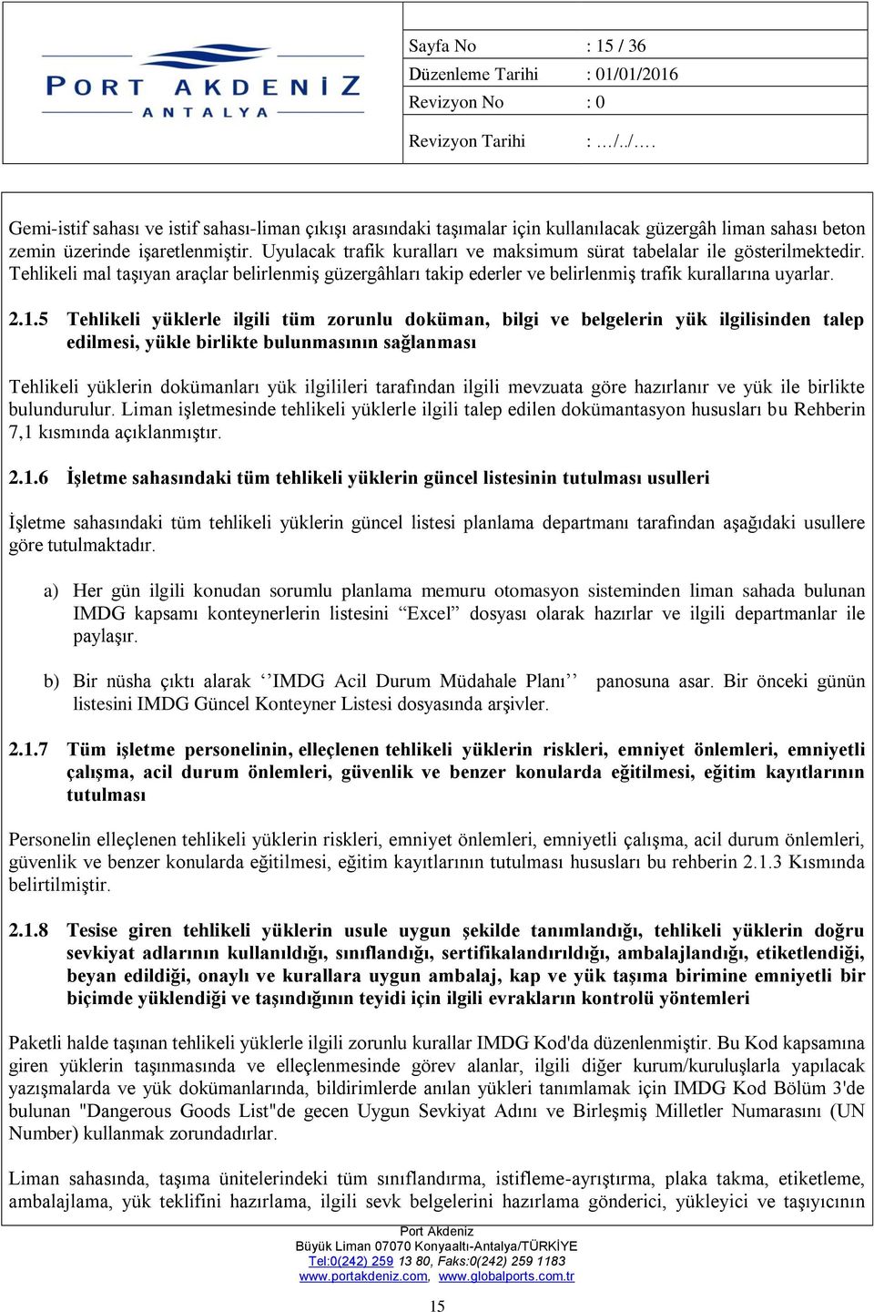 5 Tehlikeli yüklerle ilgili tüm zorunlu doküman, bilgi ve belgelerin yük ilgilisinden talep edilmesi, yükle birlikte bulunmasının sağlanması Tehlikeli yüklerin dokümanları yük ilgilileri tarafından