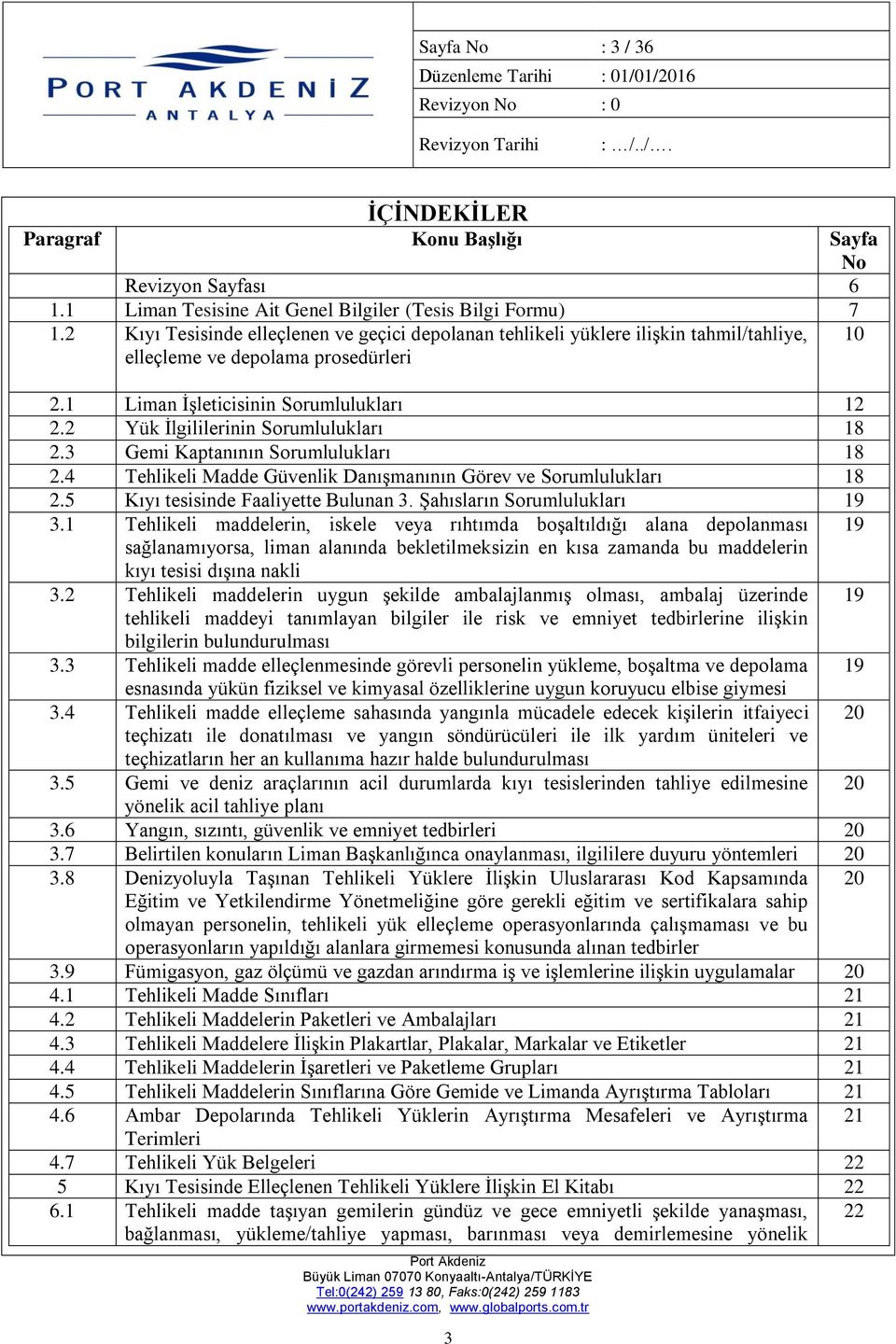 2 Yük İlgililerinin Sorumlulukları 18 2.3 Gemi Kaptanının Sorumlulukları 18 2.4 Tehlikeli Madde Güvenlik Danışmanının Görev ve Sorumlulukları 18 2.5 Kıyı tesisinde Faaliyette Bulunan 3.