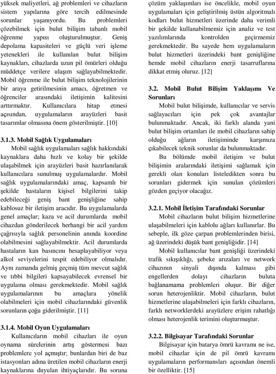 Geniş depolama kapasiteleri ve güçlü veri işleme yetenekleri ile kullanılan bulut bilişim kaynakları, cihazlarda uzun pil ömürleri olduğu müddetçe verilere ulaşım sağlayabilmektedir.