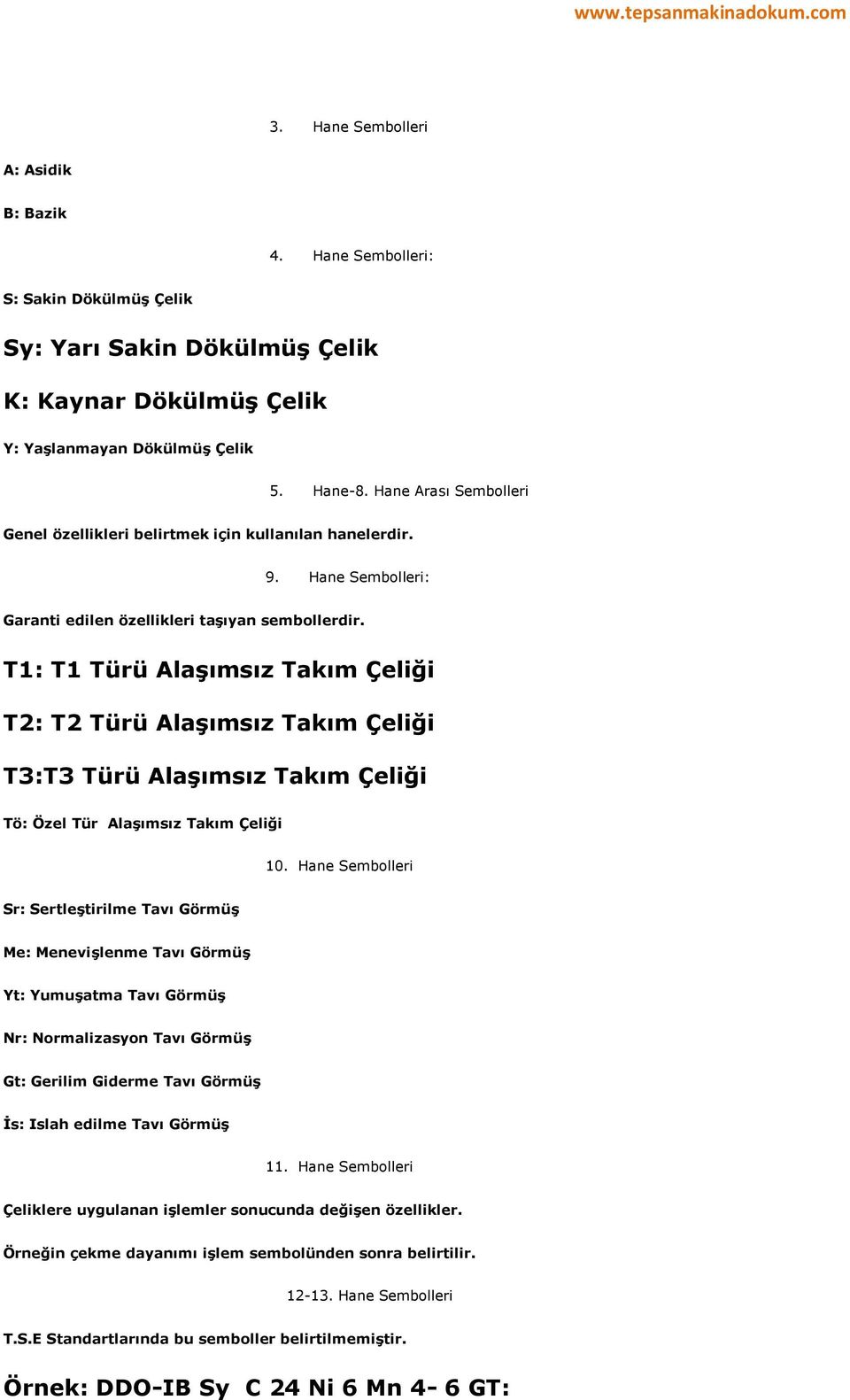 T1: T1 Türü Alaşımsız Takım Çeliği T2: T2 Türü Alaşımsız Takım Çeliği T3:T3 Türü Alaşımsız Takım Çeliği Tö: Özel Tür Alaşımsız Takım Çeliği 10.