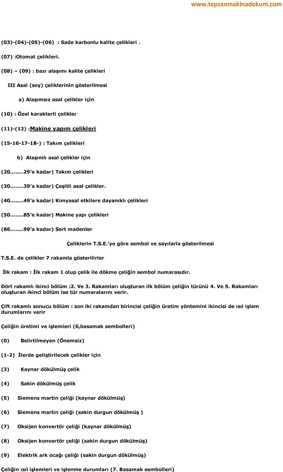 Takım çelikleri b) Alaşımlı asal çelikler için (20...29 e kadar) Takım çelikleri (30...39 a kadar) Çeşitli asal çelikler. (40...49 a kadar) Kimyasal etkilere dayanıklı çelikleri (50.