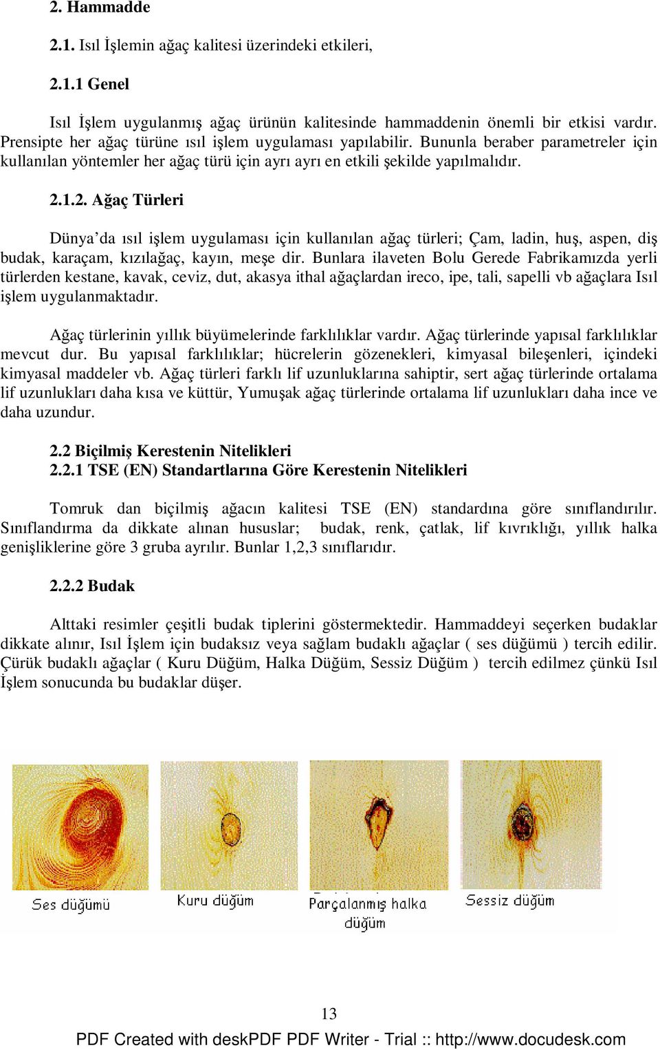 1.2. Ağaç Türleri Dünya da ısıl işlem uygulaması için kullanılan ağaç türleri; Çam, ladin, huş, aspen, diş budak, karaçam, kızılağaç, kayın, meşe dir.