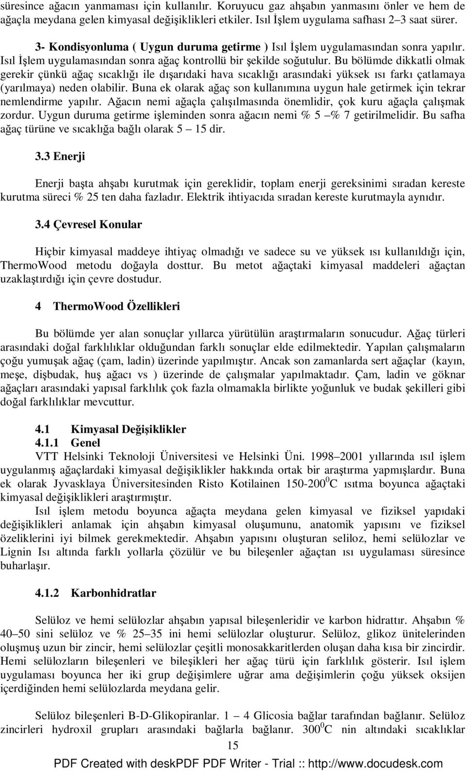 Bu bölümde dikkatli olmak gerekir çünkü ağaç sıcaklığı ile dışarıdaki hava sıcaklığı arasındaki yüksek ısı farkı çatlamaya (yarılmaya) neden olabilir.