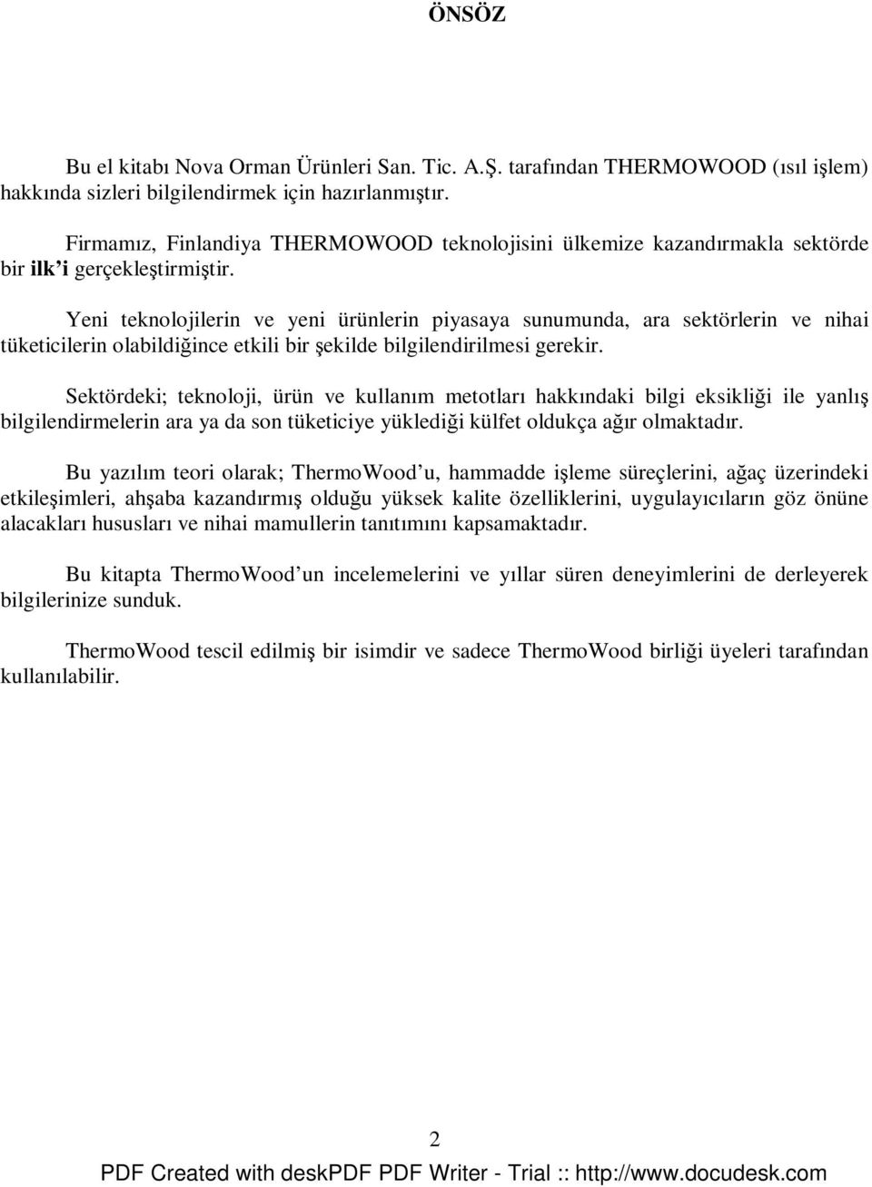 Yeni teknolojilerin ve yeni ürünlerin piyasaya sunumunda, ara sektörlerin ve nihai tüketicilerin olabildiğince etkili bir şekilde bilgilendirilmesi gerekir.