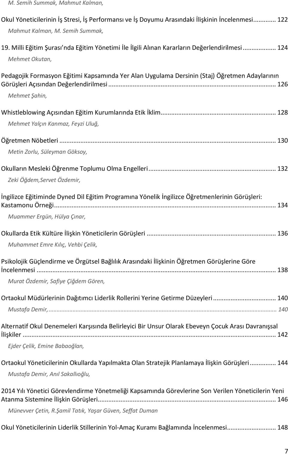 .. 124 Mehmet Okutan, Pedagojik Formasyon Eğitimi Kapsamında Yer Alan Uygulama Dersinin (Staj) Öğretmen Adaylarının Görüşleri Açısından Değerlendirilmesi.