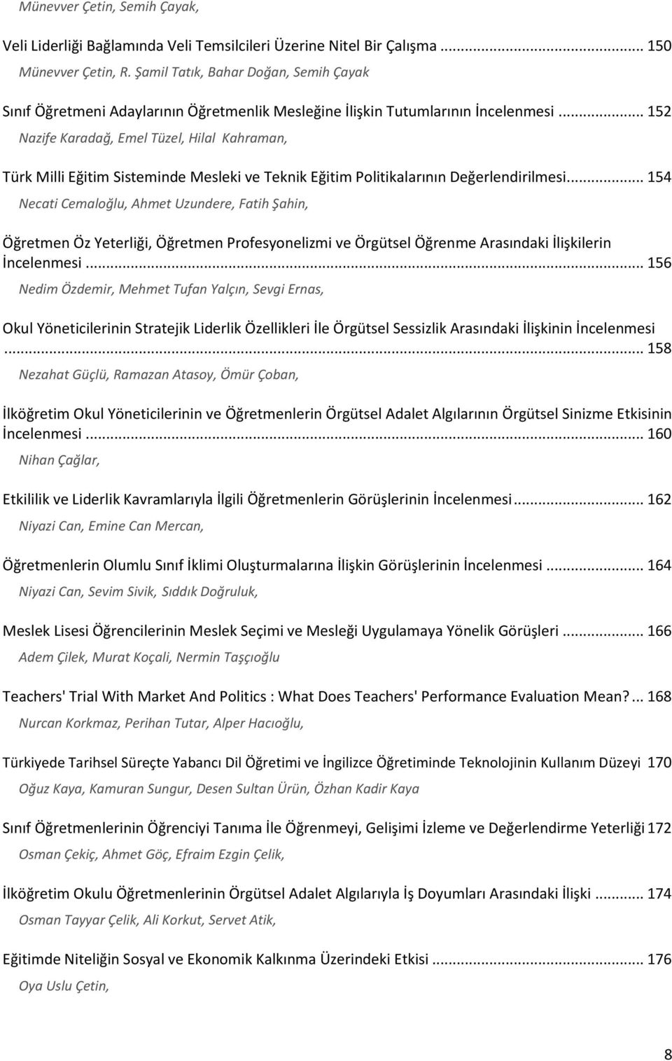 .. 152 Nazife Karadağ, Emel Tüzel, Hilal Kahraman, Türk Milli Eğitim Sisteminde Mesleki ve Teknik Eğitim Politikalarının Değerlendirilmesi.