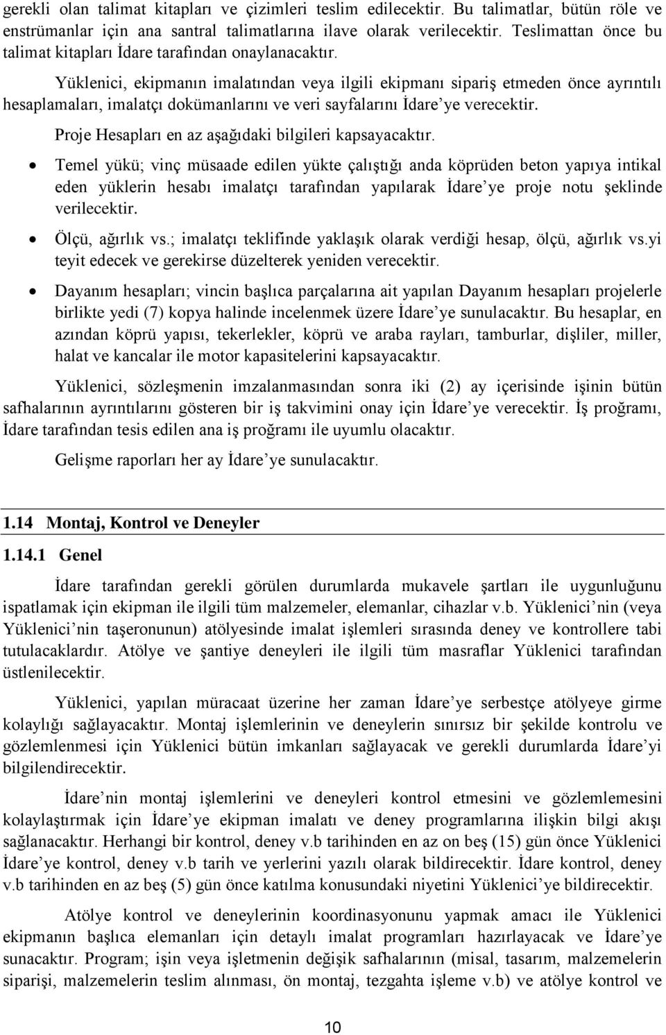 Yüklenici, ekipmanın imalatından veya ilgili ekipmanı sipariş etmeden önce ayrıntılı hesaplamaları, imalatçı dokümanlarını ve veri sayfalarını İdare ye verecektir.