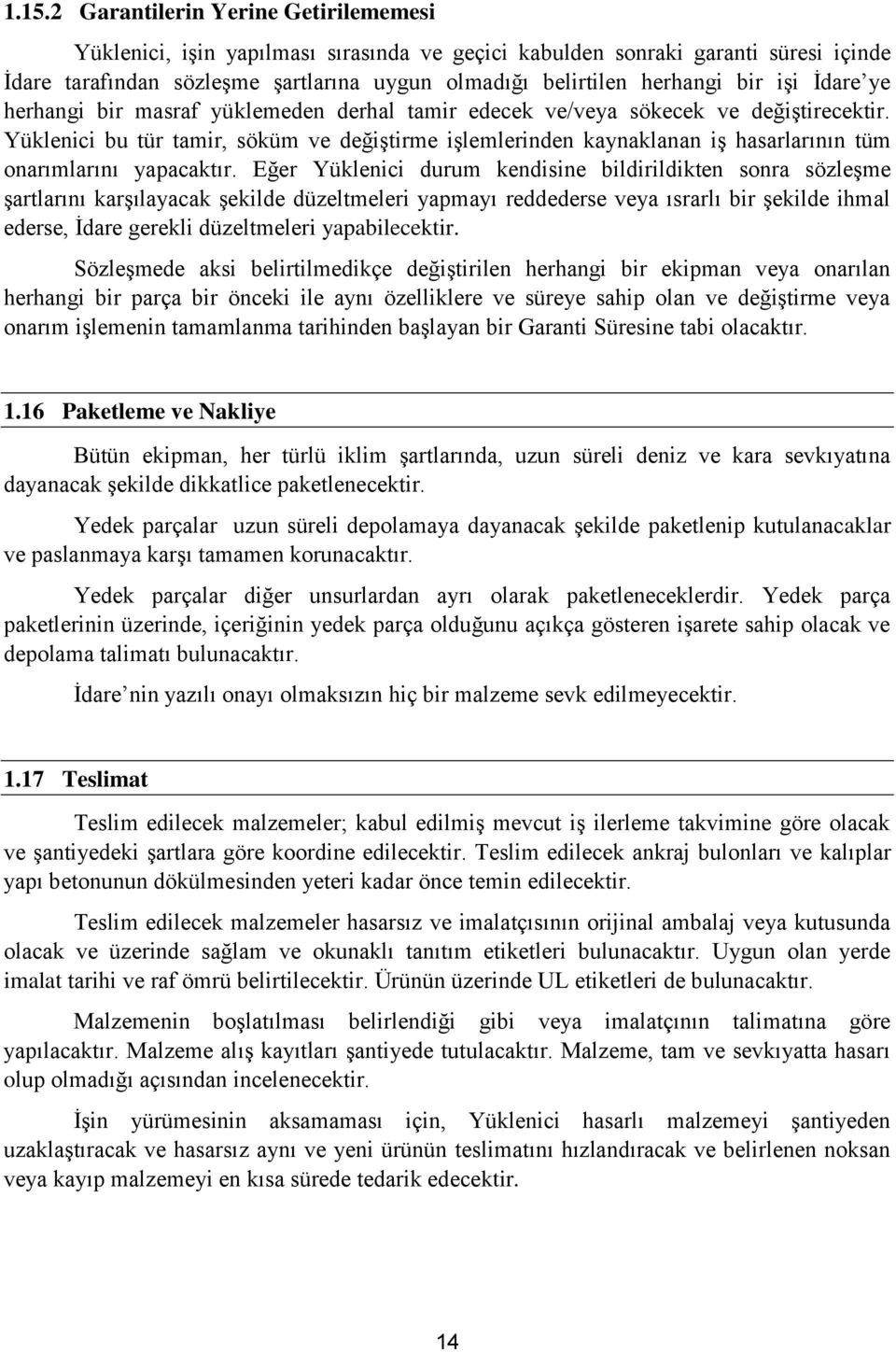 Yüklenici bu tür tamir, söküm ve değiştirme işlemlerinden kaynaklanan iş hasarlarının tüm onarımlarını yapacaktır.