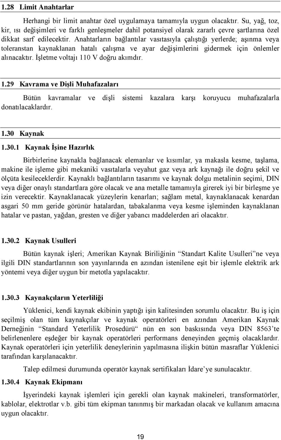 Anahtarların bağlantılar vasıtasıyla çalıştığı yerlerde; aşınma veya toleranstan kaynaklanan hatalı çalışma ve ayar değişimlerini gidermek için önlemler alınacaktır.