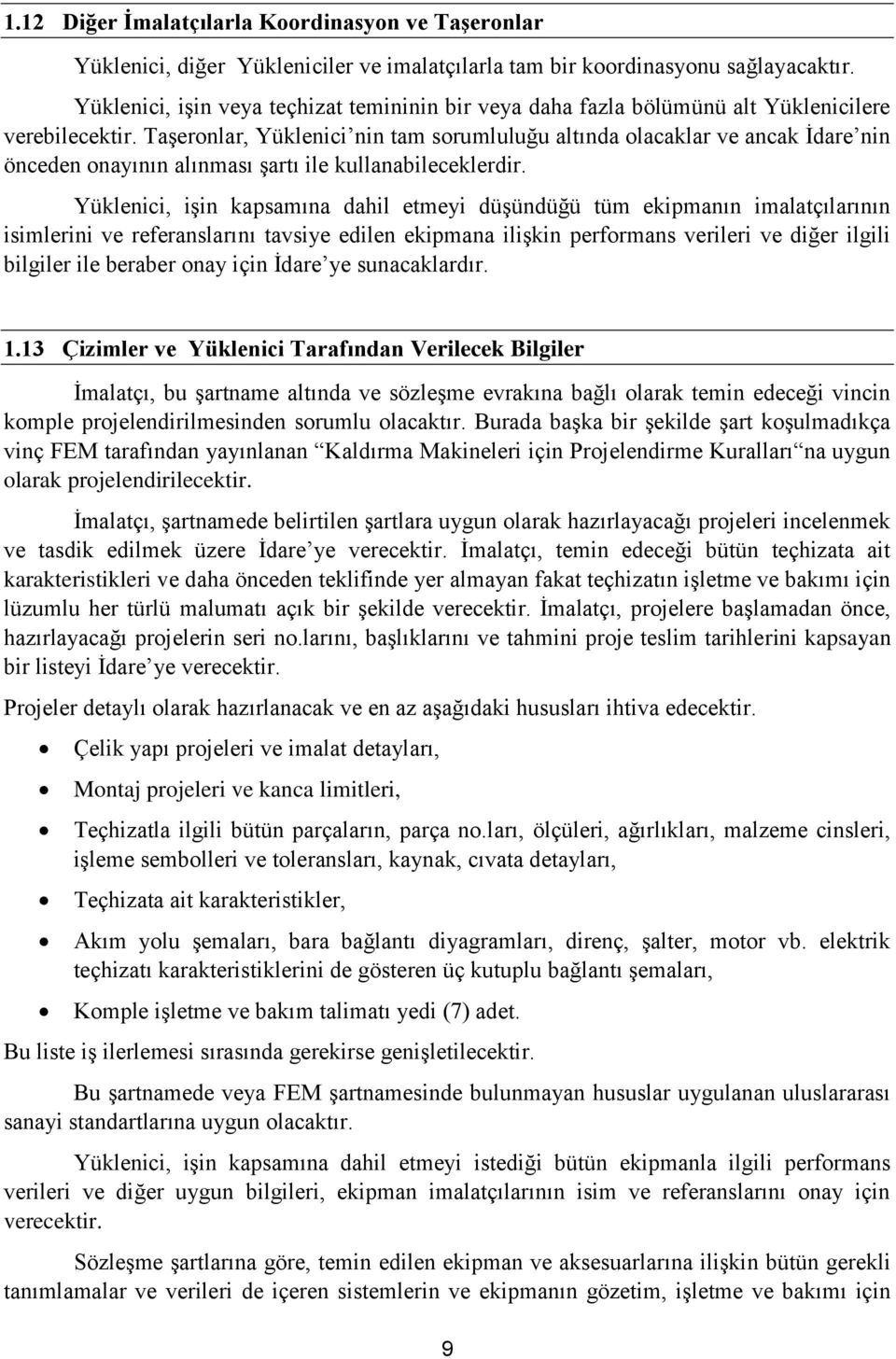 Taşeronlar, Yüklenici nin tam sorumluluğu altında olacaklar ve ancak İdare nin önceden onayının alınması şartı ile kullanabileceklerdir.