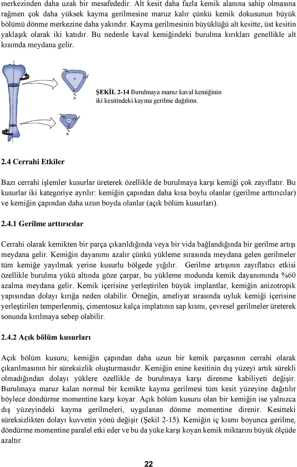 Kayma gerilmesinin büyüklüğü alt kesitte, üst kesitin yaklaşık olarak iki katıdır. Bu nedenle kaval kemiğindeki burulma kırıkları genellikle alt kısımda meydana gelir.