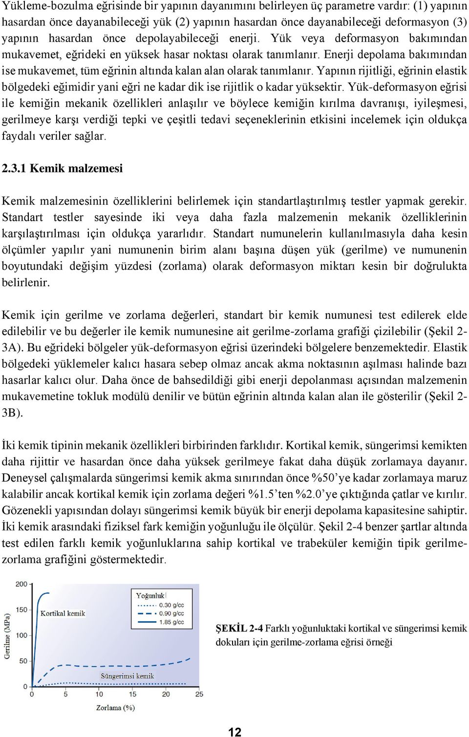 Enerji depolama bakımından ise mukavemet, tüm eğrinin altında kalan alan olarak tanımlanır. Yapının rijitliği, eğrinin elastik bölgedeki eğimidir yani eğri ne kadar dik ise rijitlik o kadar yüksektir.