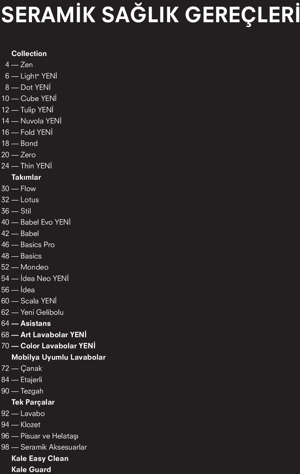 YENİ 56 İdea 60 Scala YENİ 62 Yeni Gelibolu 64 Asistans 68 Art Lavabolar YENİ 70 Color Lavabolar YENİ Mobilya Uyumlu Lavabolar 72