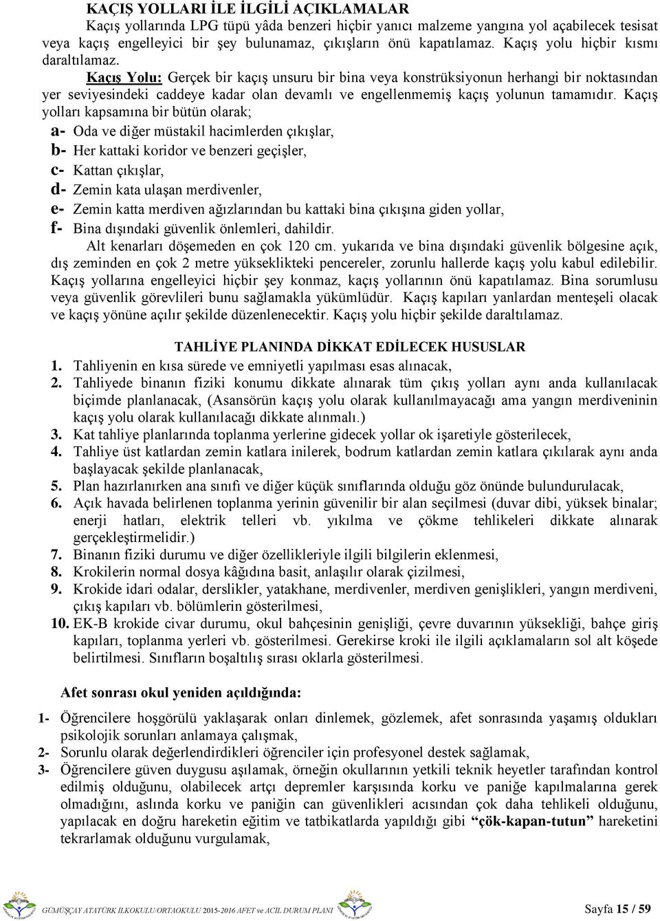 Kaçış Yolu: Gerçek bir kaçış unsuru bir bina veya konstrüksiyonun herhangi bir noktasından yer seviyesindeki caddeye kadar olan devamlı ve engellenmemiş kaçış yolunun tamamıdır.