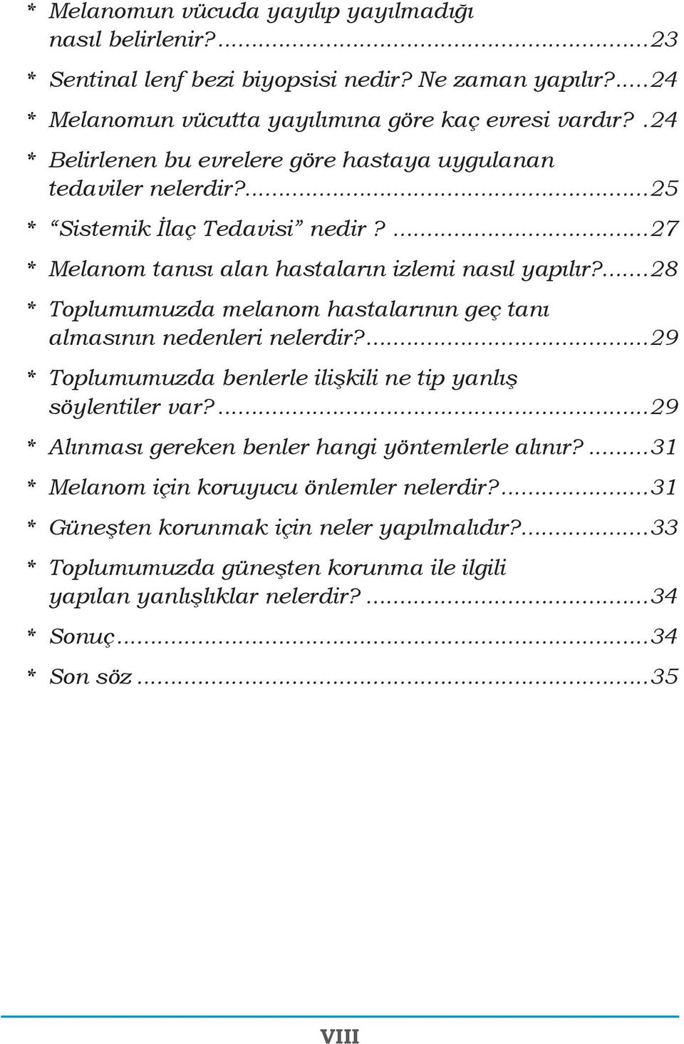 ...28 * Toplumumuzda melanom hastalarının geç tanı almasının nedenleri nelerdir?...29 * Toplumumuzda benlerle ilişkili ne tip yanlış söylentiler var?