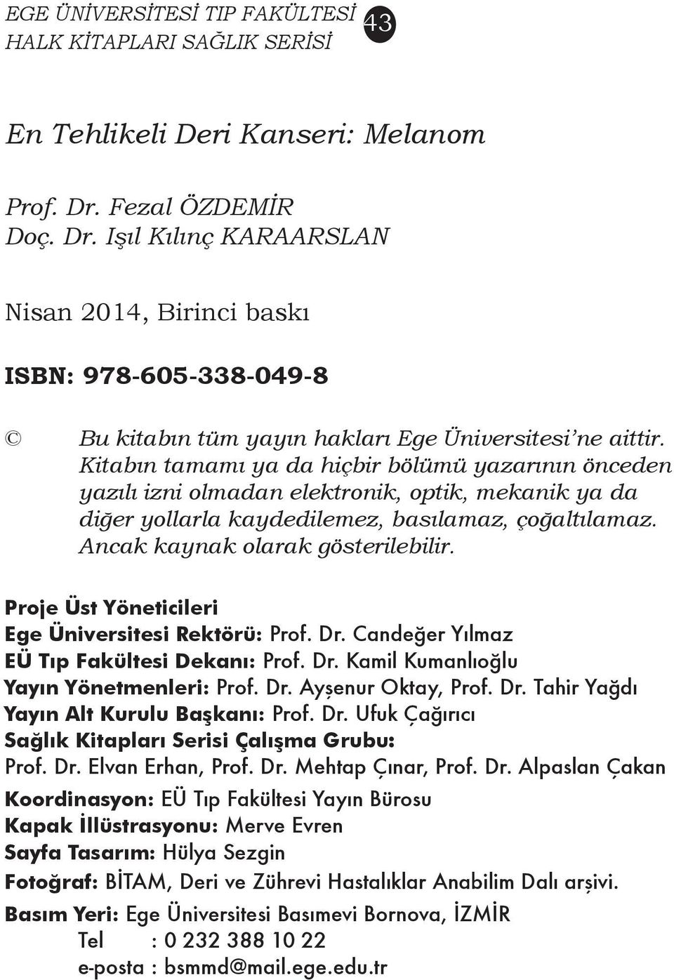 Kitabın tamamı ya da hiçbir bölümü yazarının önceden yazılı izni olmadan elektronik, optik, mekanik ya da diğer yollarla kaydedilemez, basılamaz, çoğaltılamaz. Ancak kaynak olarak gösterilebilir.