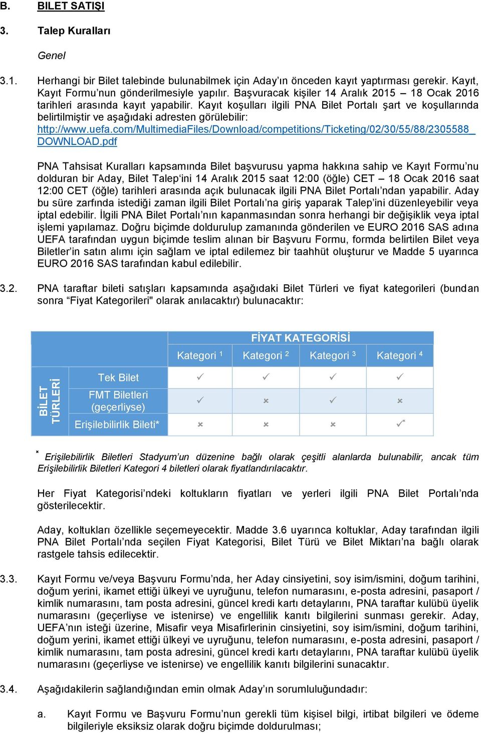 Kayıt koşulları ilgili PNA Bilet Portalı şart ve koşullarında belirtilmiştir ve aşağıdaki adresten görülebilir: http://www.uefa.