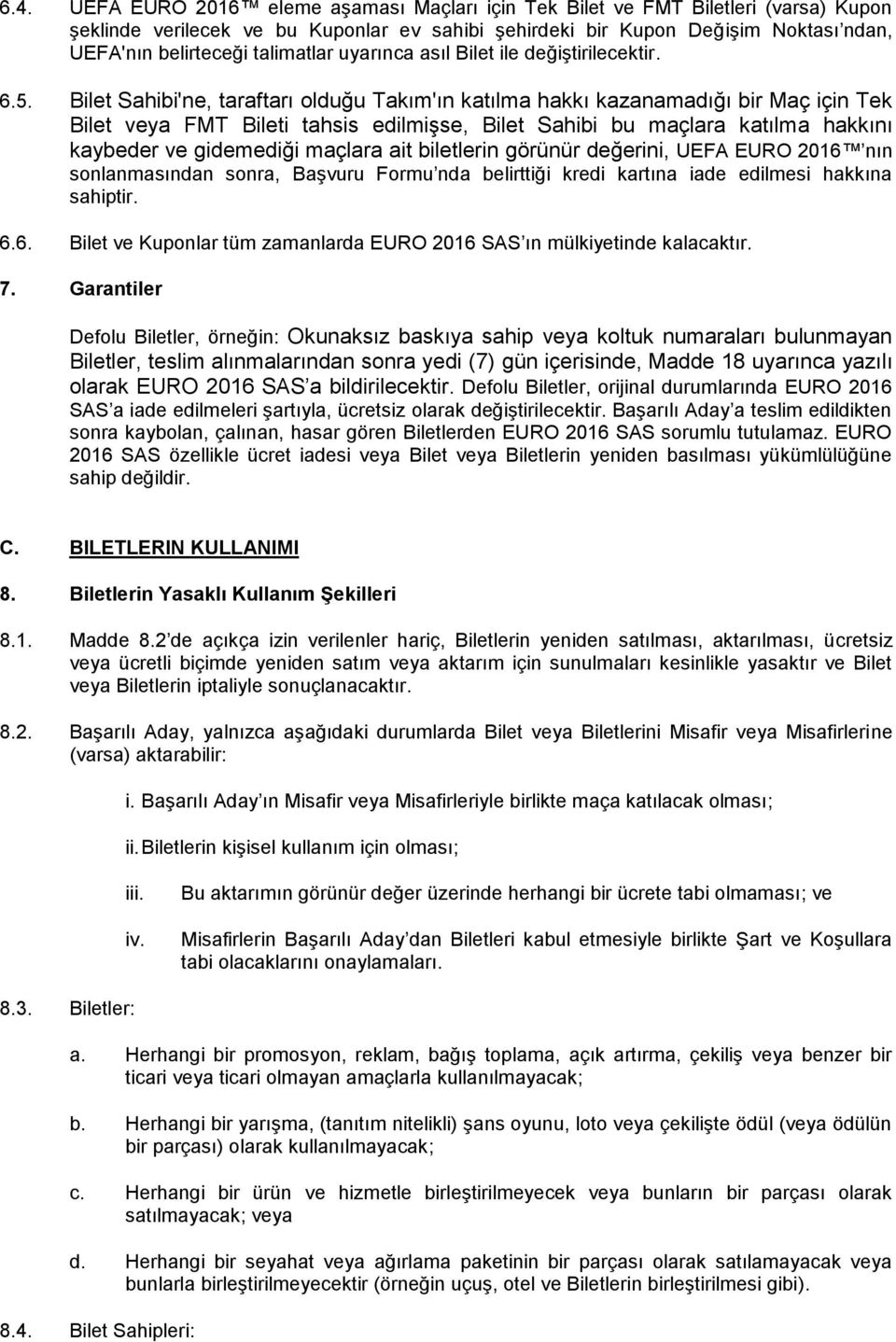 Bilet Sahibi'ne, taraftarı olduğu Takım'ın katılma hakkı kazanamadığı bir Maç için Tek Bilet veya FMT Bileti tahsis edilmişse, Bilet Sahibi bu maçlara katılma hakkını kaybeder ve gidemediği maçlara