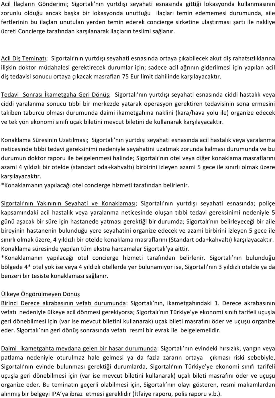 Acil Diş Teminatı; Sigortalı nın yurtdışı seyahati esnasında ortaya çıkabilecek akut diş rahatsızlıklarına ilişkin doktor müdahalesi gerektirecek durumlar için; sadece acil ağrının giderilmesi için