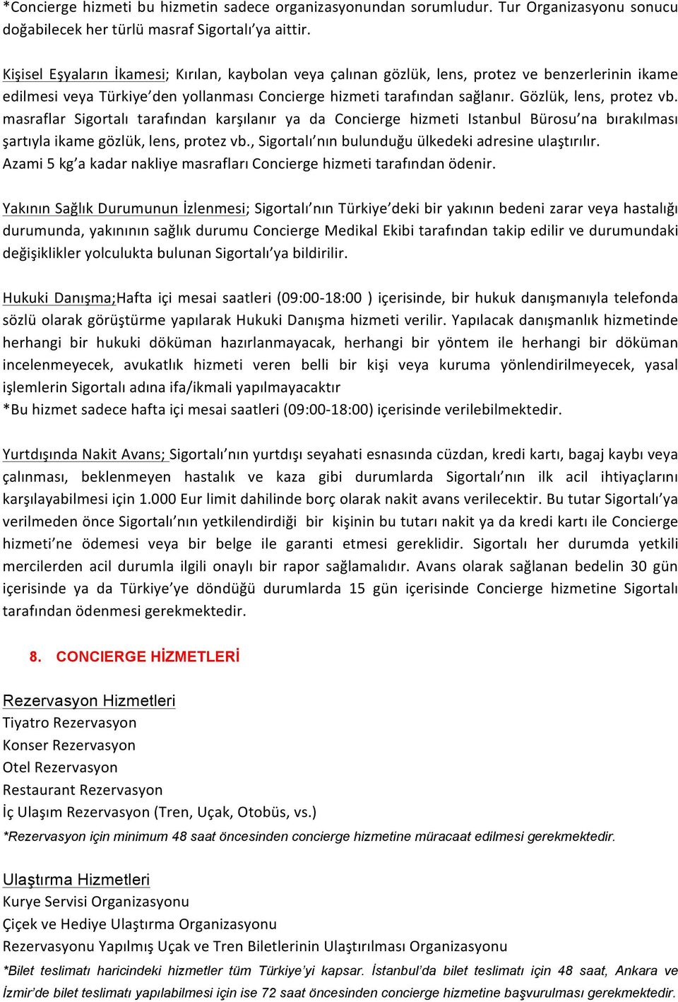 Gözlük, lens, protez vb. masraflar Sigortalı tarafından karşılanır ya da Concierge hizmeti Istanbul Bürosu na bırakılması şartıyla ikame gözlük, lens, protez vb.