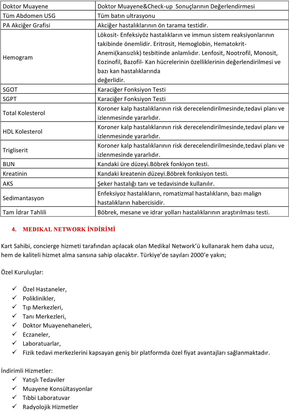 Eritrosit, Hemoglobin, Hematokrit- Anemi(kansızlık) tesbitinde anlamlıdır.