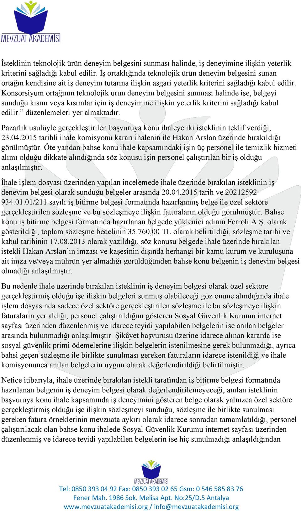 Konsorsiyum ortağının teknolojik ürün deneyim belgesini sunması halinde ise, belgeyi sunduğu kısım veya kısımlar için iş deneyimine ilişkin yeterlik kriterini sağladığı kabul edilir.