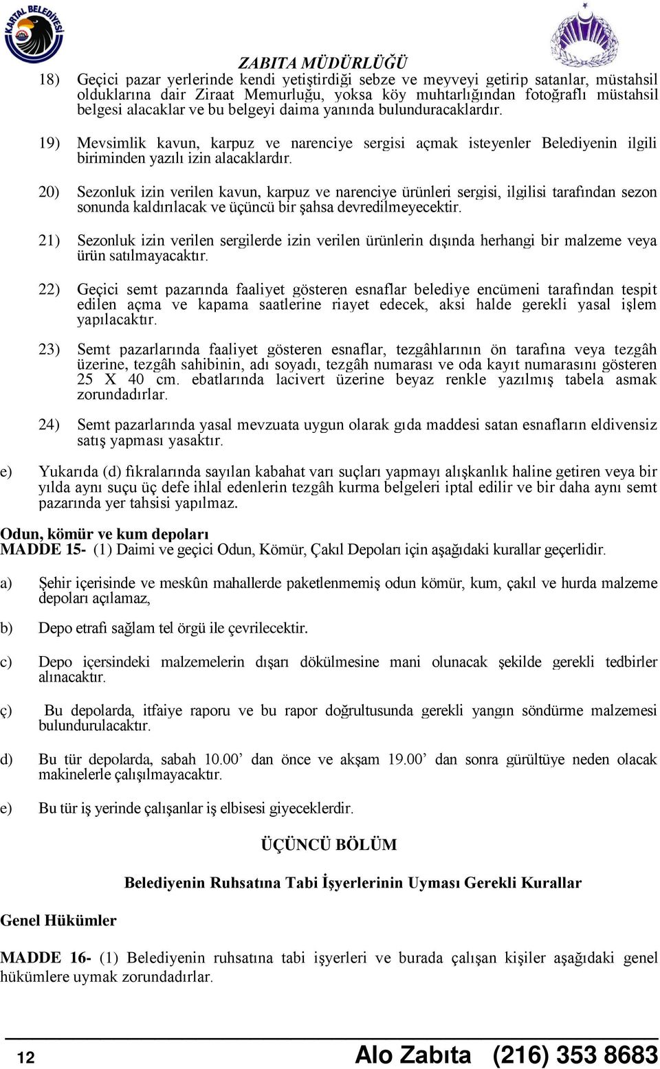 20) Sezonluk izin verilen kavun, karpuz ve narenciye ürünleri sergisi, ilgilisi tarafından sezon sonunda kaldırılacak ve üçüncü bir şahsa devredilmeyecektir.