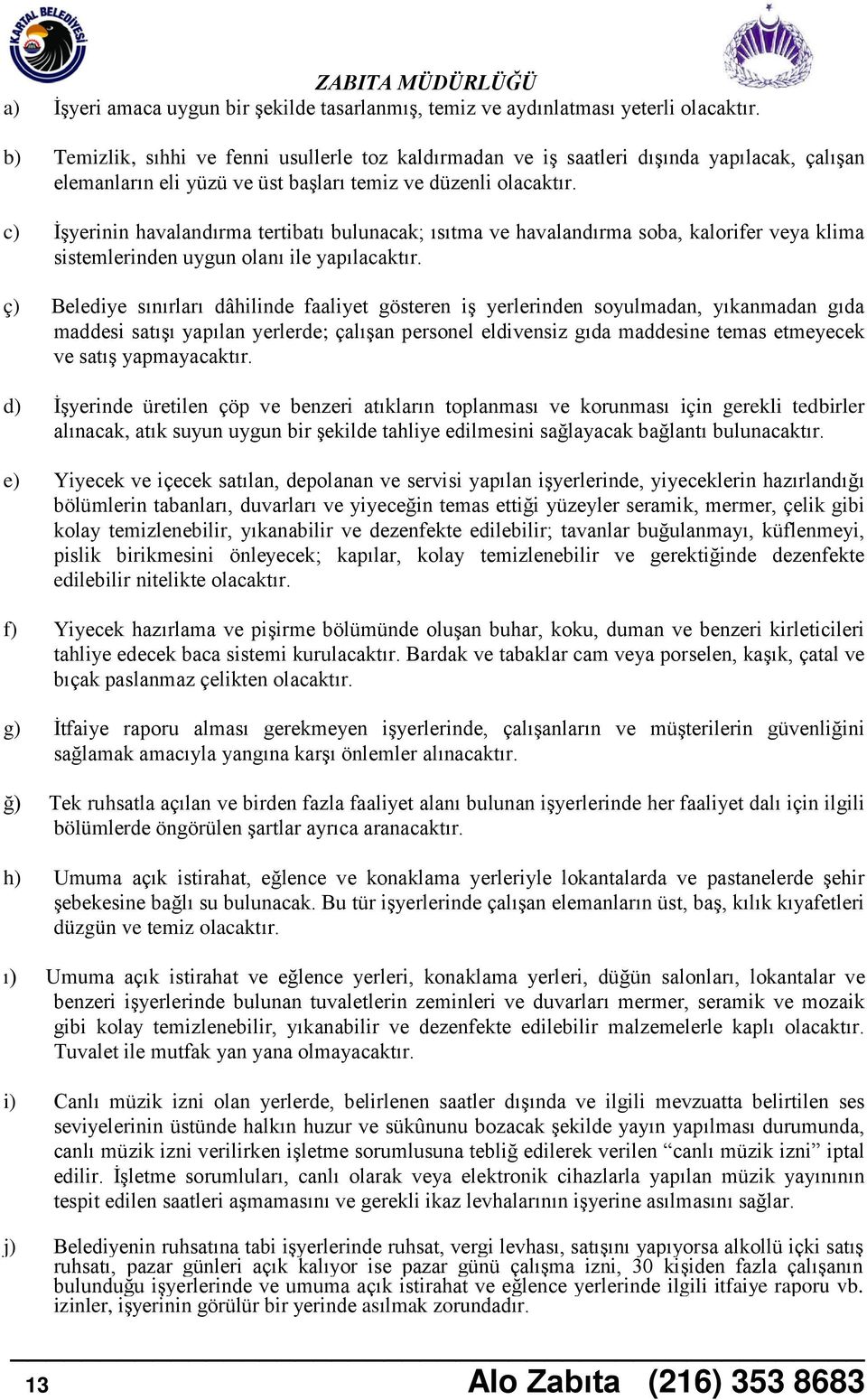 c) İşyerinin havalandırma tertibatı bulunacak; ısıtma ve havalandırma soba, kalorifer veya klima sistemlerinden uygun olanı ile yapılacaktır.