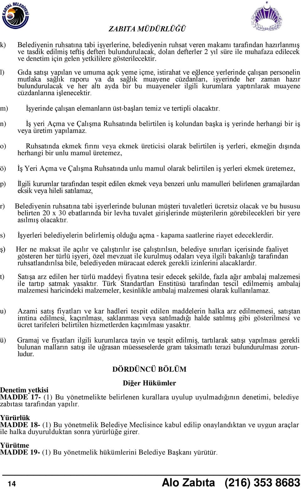 l) Gıda satışı yapılan ve umuma açık yeme içme, istirahat ve eğlence yerlerinde çalışan personelin mutlaka sağlık raporu ya da sağlık muayene cüzdanları, işyerinde her zaman hazır bulundurulacak ve