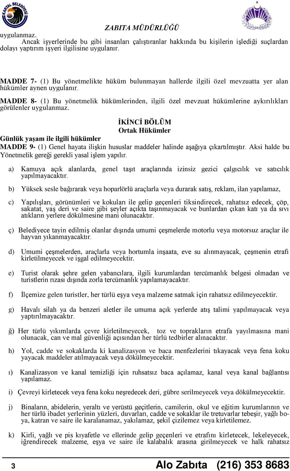 MADDE 8- (1) Bu yönetmelik hükümlerinden, ilgili özel mevzuat hükümlerine aykırılıkları görülenler uygulanmaz.