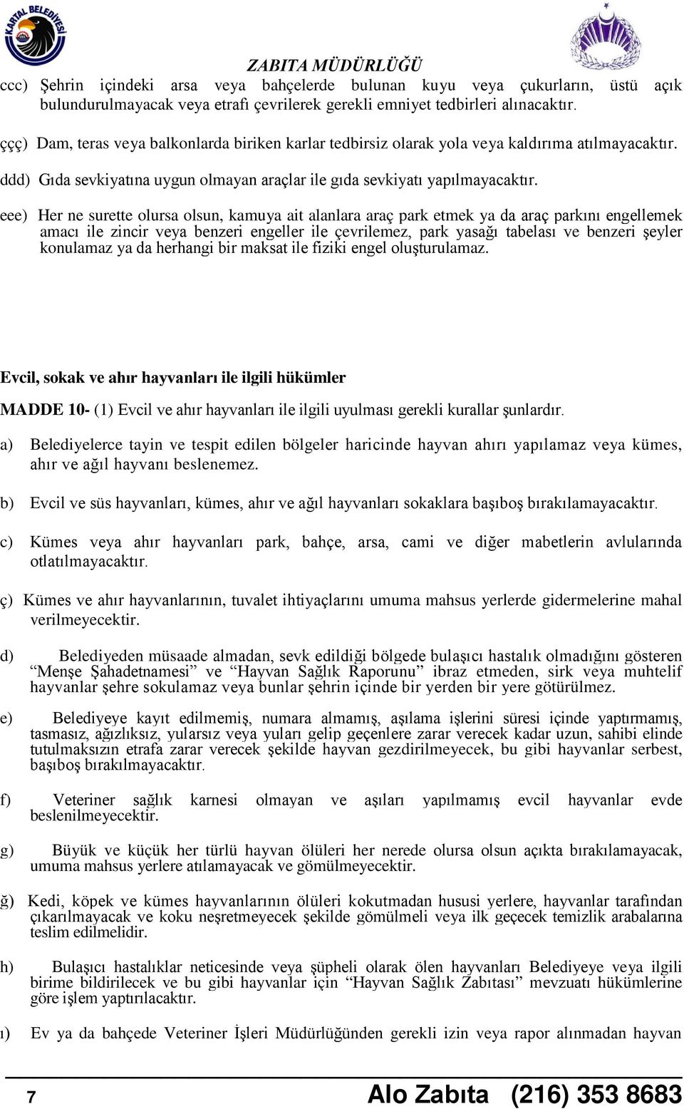 eee) Her ne surette olursa olsun, kamuya ait alanlara araç park etmek ya da araç parkını engellemek amacı ile zincir veya benzeri engeller ile çevrilemez, park yasağı tabelası ve benzeri şeyler