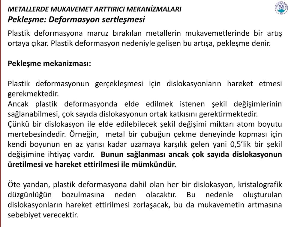 Ancak plastik deformasyonda elde edilmek istenen şekil değişimlerinin sağlanabilmesi, çok sayıda dislokasyonun ortak katkısını gerektirmektedir.