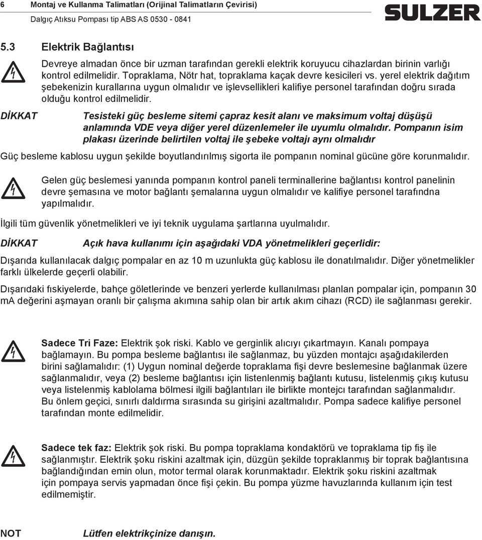 yerel elektrik dağıtı şebekenizin kurallarına uygun olalıdır ve işlevsellikleri kalifiye personel tarafından doğru sırada olduğu kontrol edilelidir.